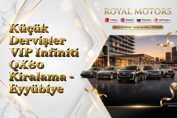 Küçük Dervişler VIP Infiniti QX80 Kiralama - Eyyübiye