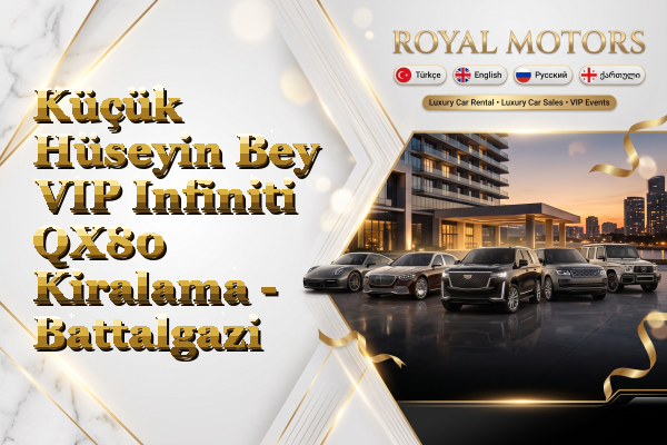 Küçük Hüseyin Bey VIP Infiniti QX80 Kiralama - Battalgazi