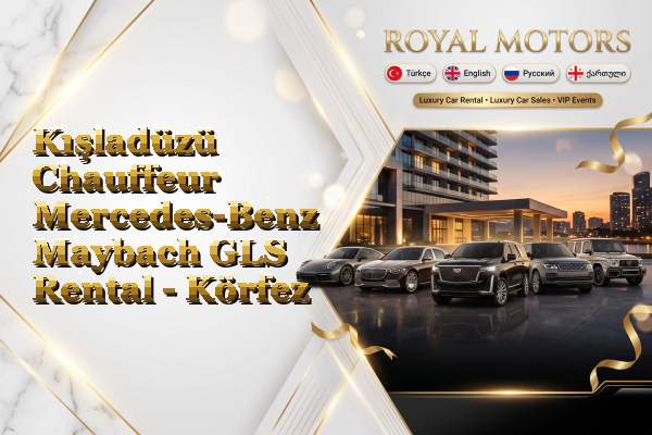 Kışladüzü Chauffeur Mercedes-Benz Maybach GLS Rental - Körfez