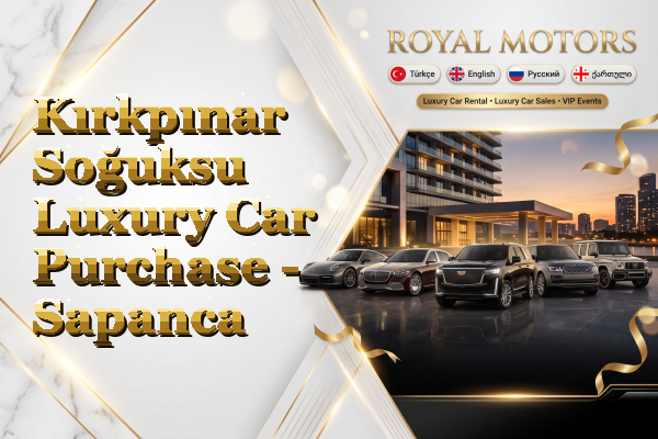 Kırkpınar Soğuksu Luxury Car Purchase - Sapanca