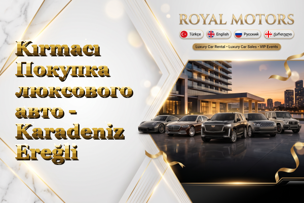 Kırmacı Покупка люксового авто - Karadeniz Ereğli
