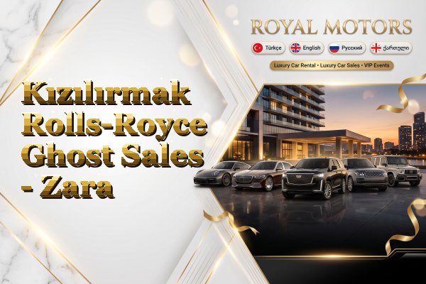 Kızılırmak Rolls-Royce Ghost Sales - Zara