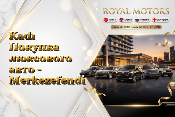 Kadı Покупка люксового авто - Merkezefendi