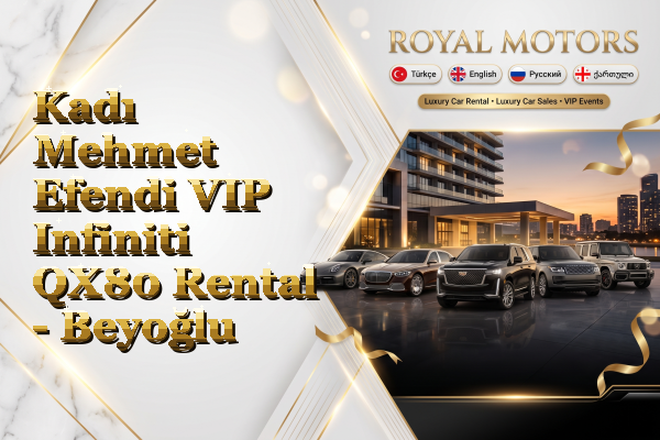 Kadı Mehmet Efendi VIP Infiniti QX80 Rental - Beyoğlu