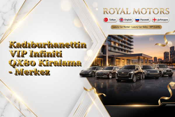 Kadıburhanettin VIP Infiniti QX80 Kiralama - Merkez