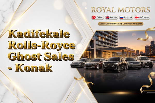 Kadifekale Rolls-Royce Ghost Sales - Konak