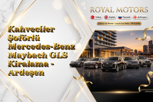 Kahveciler Şoförlü Mercedes-Benz Maybach GLS Kiralama - Ardeşen