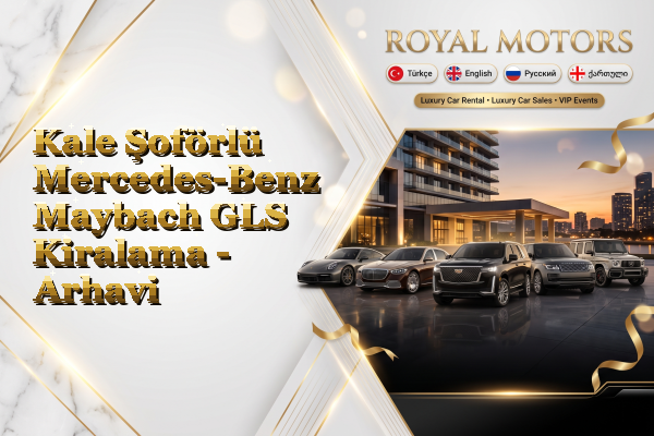 Kale Şoförlü Mercedes-Benz Maybach GLS Kiralama - Arhavi