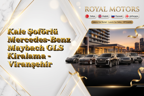 Kale Şoförlü Mercedes-Benz Maybach GLS Kiralama - Viranşehir