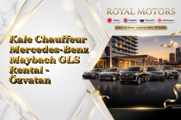Kale Chauffeur Mercedes-Benz Maybach GLS Rental - Özvatan