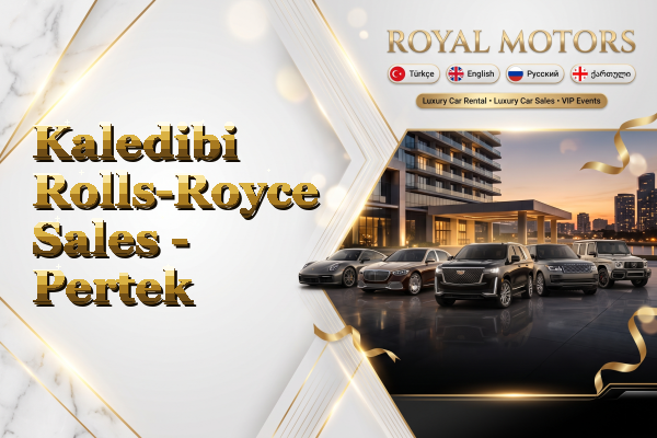 Kaledibi Rolls-Royce Sales - Pertek