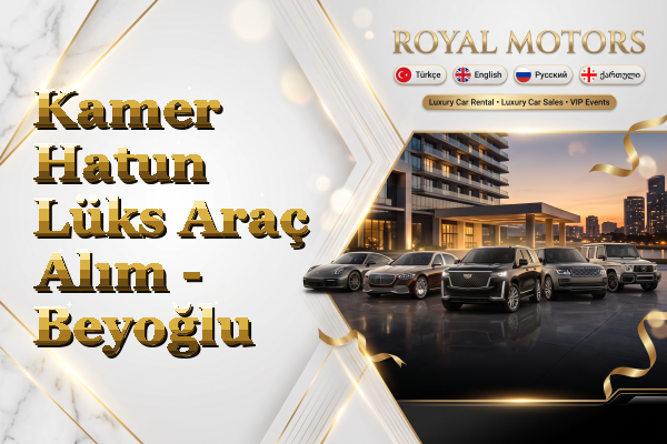 Kamer Hatun Lüks Araç Alım - Beyoğlu