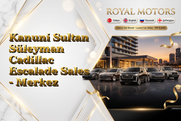 Kanuni Sultan Süleyman Cadillac Escalade Sales - Merkez