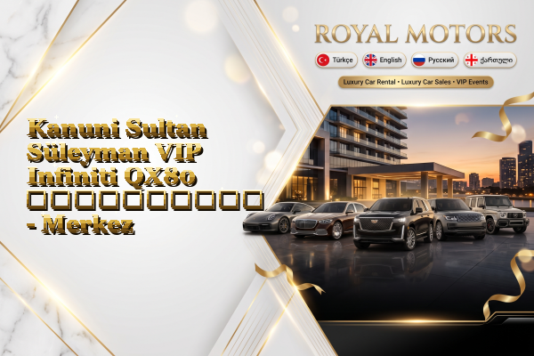 Kanuni Sultan Süleyman VIP Infiniti QX80 გაქირავება - Merkez
