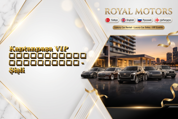 Kaptanpaşa VIP ავტომობილის გაქირავება - Şişli