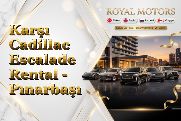 Karşı Cadillac Escalade Rental - Pınarbaşı