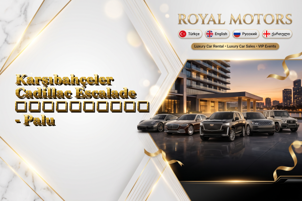 Karşıbahçeler Cadillac Escalade გაქირავება - Palu