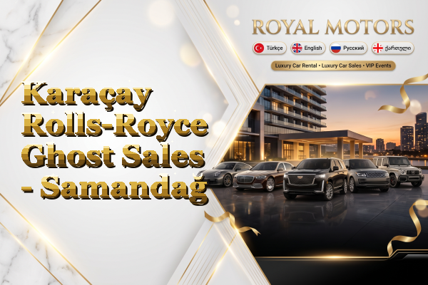 Karaçay Rolls-Royce Ghost Sales - Samandağ