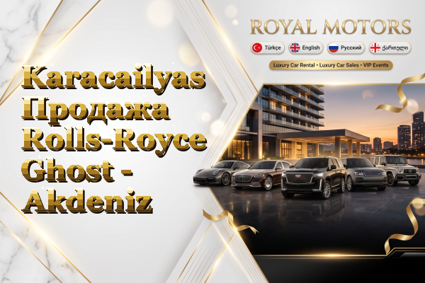 Karacailyas Продажа Rolls-Royce Ghost - Akdeniz