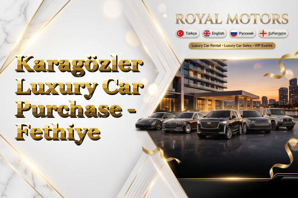 Karagözler Luxury Car Purchase - Fethiye