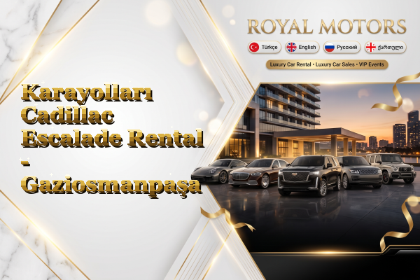 Karayolları Cadillac Escalade Rental - Gaziosmanpaşa