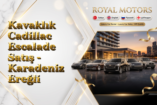 Kavaklık Cadillac Escalade Satış - Karadeniz Ereğli