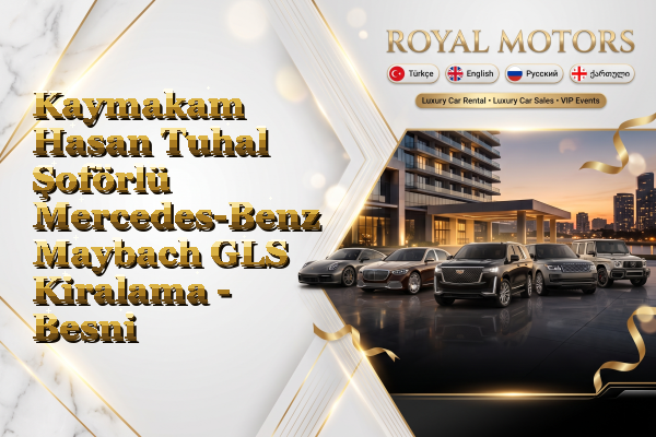Kaymakam Hasan Tuhal Şoförlü Mercedes-Benz Maybach GLS Kiralama - Besni