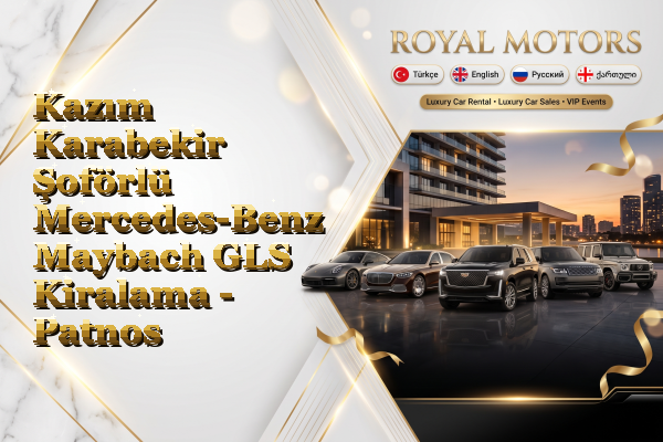 Kazım Karabekir Şoförlü Mercedes-Benz Maybach GLS Kiralama - Patnos