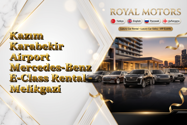 Kazım Karabekir Airport Mercedes-Benz E-Class Rental - Melikgazi