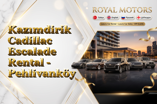 Kazımdirik Cadillac Escalade Rental - Pehlivanköy