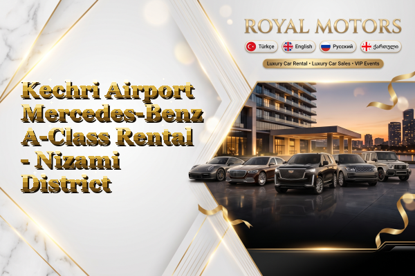 Kechri Airport Mercedes-Benz A-Class Rental - Nizami District