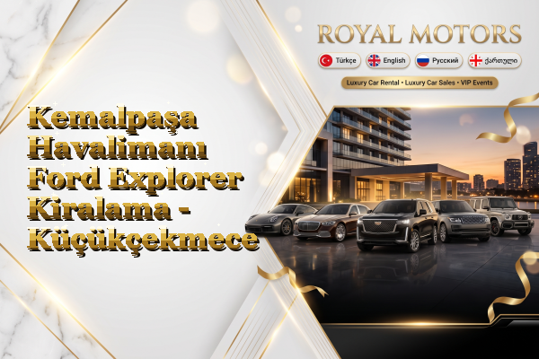Kemalpaşa Havalimanı Ford Explorer Kiralama - Küçükçekmece
