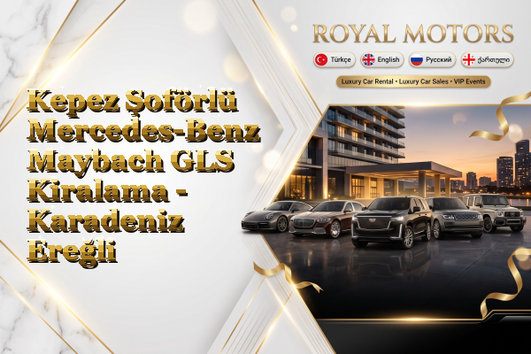 Kepez Şoförlü Mercedes-Benz Maybach GLS Kiralama - Karadeniz Ereğli