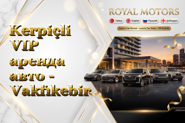 Kerpiçli VIP аренда авто - Vakfıkebir