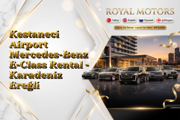 Kestaneci Airport Mercedes-Benz E-Class Rental - Karadeniz Ereğli