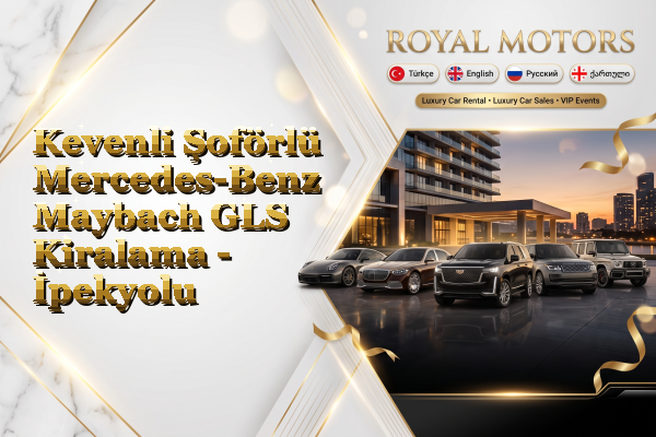 Kevenli Şoförlü Mercedes-Benz Maybach GLS Kiralama - İpekyolu