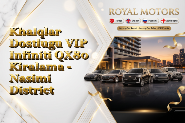 Khalqlar Dostlugu VIP Infiniti QX80 Kiralama - Nasimi District