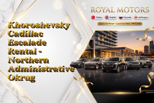 Khoroshevsky Cadillac Escalade Rental - Northern Administrative Okrug