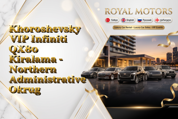 Khoroshevsky VIP Infiniti QX80 Kiralama - Northern Administrative Okrug