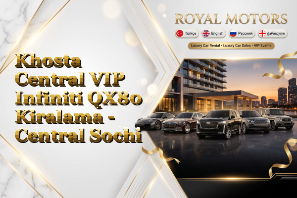 Khosta Central VIP Infiniti QX80 Kiralama - Central Sochi
