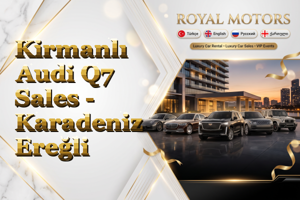 Kirmanlı Audi Q7 Sales - Karadeniz Ereğli