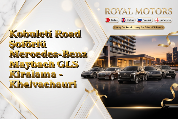 Kobuleti Road Şoförlü Mercedes-Benz Maybach GLS Kiralama - Khelvachauri