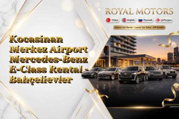 Kocasinan Merkez Airport Mercedes-Benz E-Class Rental - Bahçelievler