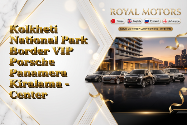 Kolkheti National Park Border VIP Porsche Panamera Kiralama - Center