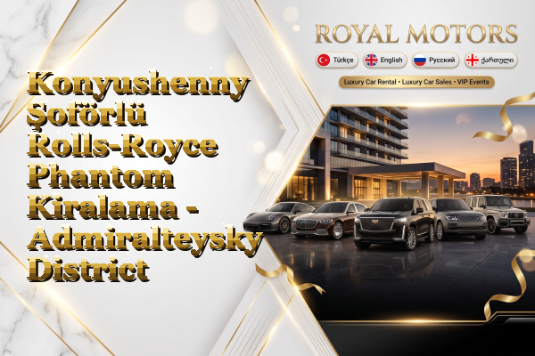Konyushenny Şoförlü Rolls-Royce Phantom Kiralama - Admiralteysky District