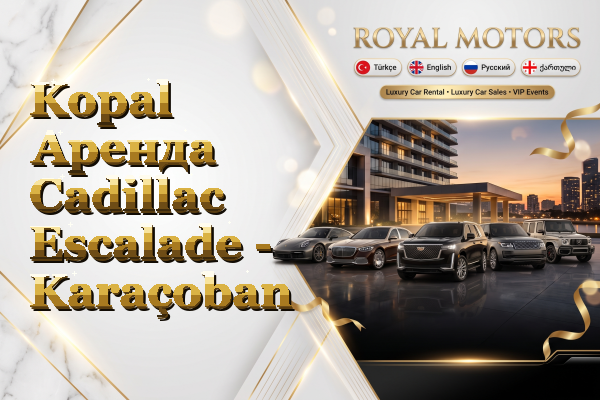 Kopal Аренда Cadillac Escalade - Karaçoban