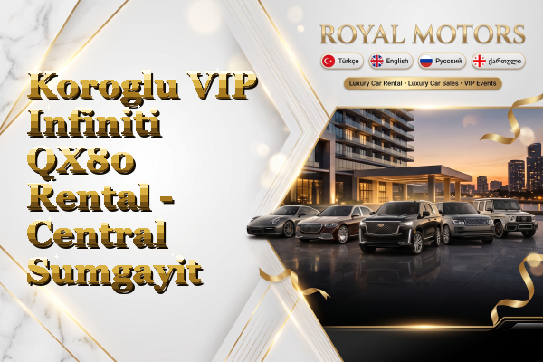 Koroglu VIP Infiniti QX80 Rental - Central Sumgayit