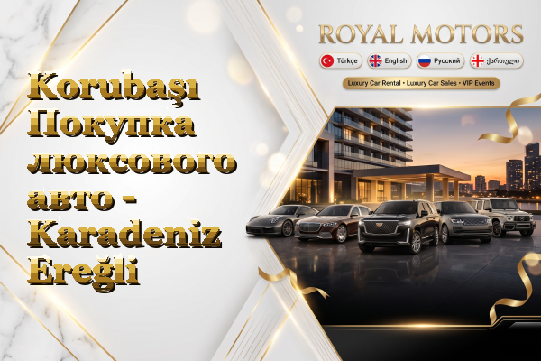 Korubaşı Покупка люксового авто - Karadeniz Ereğli