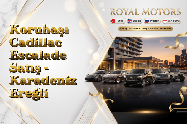 Korubaşı Cadillac Escalade Satış - Karadeniz Ereğli