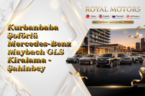 Kurbanbaba Şoförlü Mercedes-Benz Maybach GLS Kiralama - Şahinbey